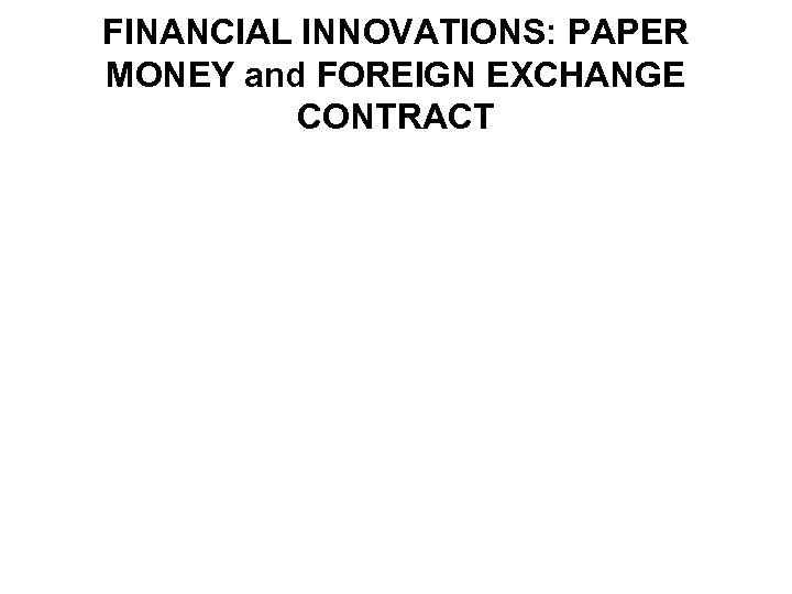 FINANCIAL INNOVATIONS: PAPER MONEY and FOREIGN EXCHANGE CONTRACT 