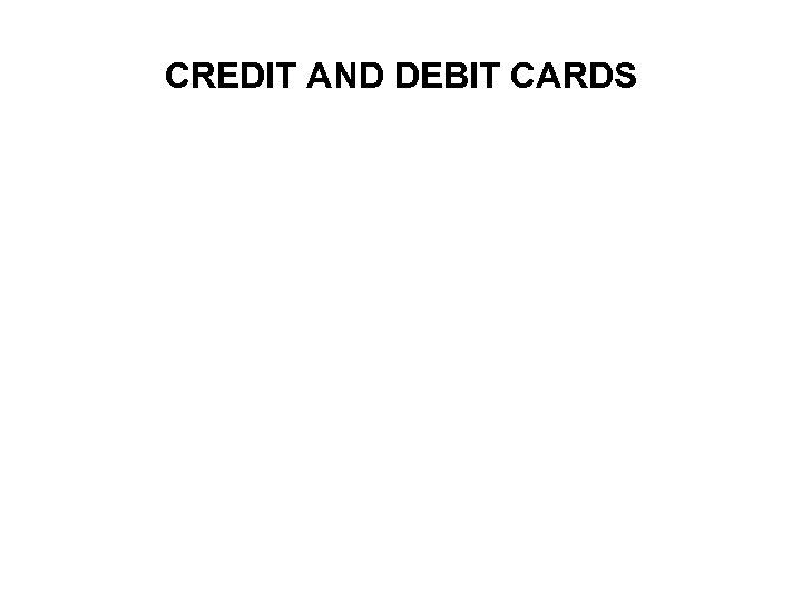 CREDIT AND DEBIT CARDS 