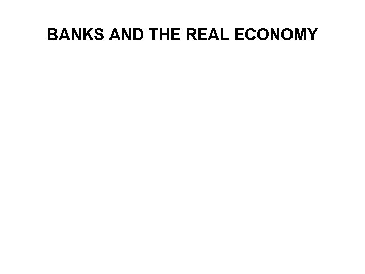 BANKS AND THE REAL ECONOMY 