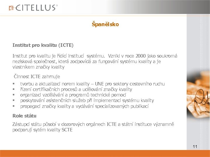 Španělsko Institut pro kvalitu (ICTE) Institut pro kvalitu je řídící institucí systému. Vznikl v