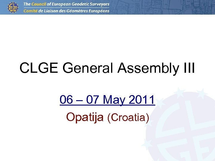 CLGE General Assembly III 06 – 07 May 2011 Opatija (Croatia) 