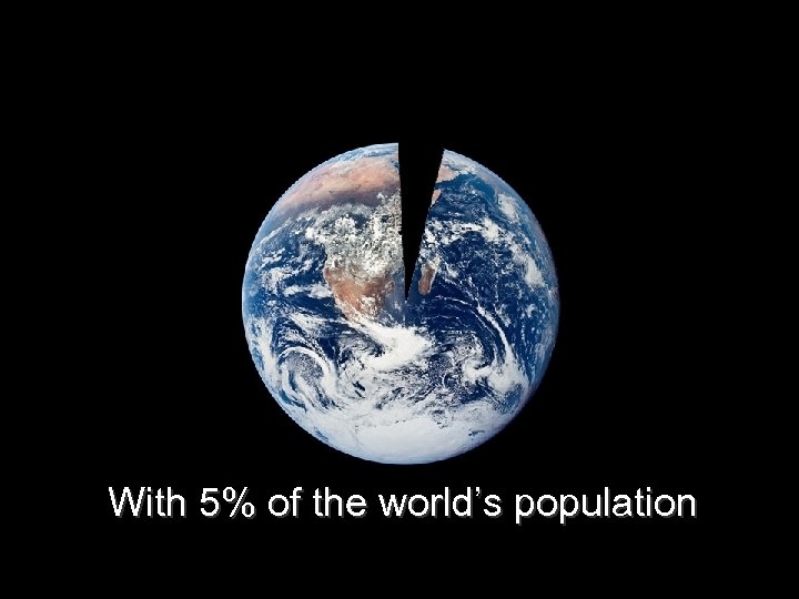 With 5% of the world’s population 