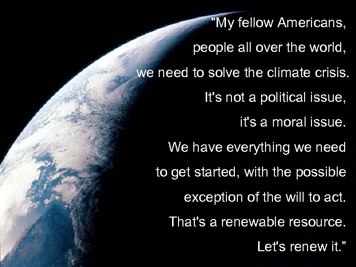 “My fellow Americans, people all over the world, we need to solve the climate