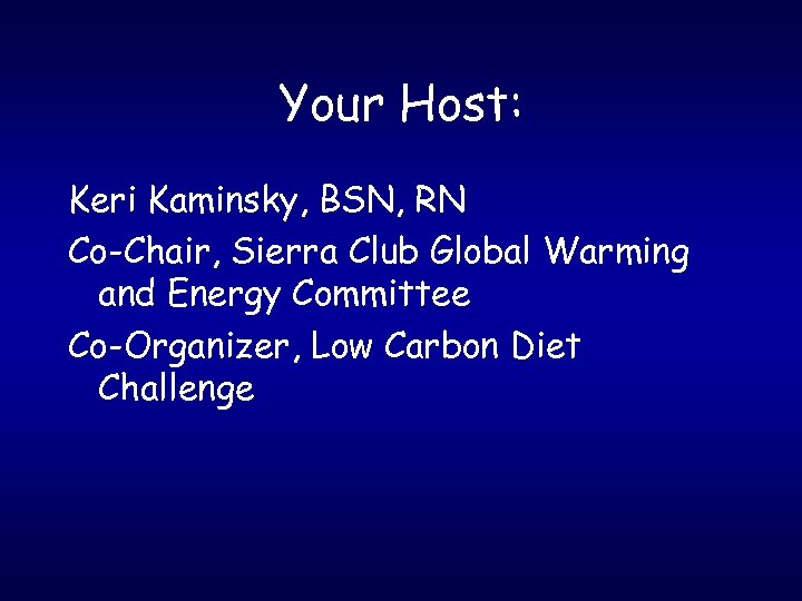 Your Host: Keri Kaminsky, BSN, RN Co-Chair, Sierra Club Global Warming and Energy Committee
