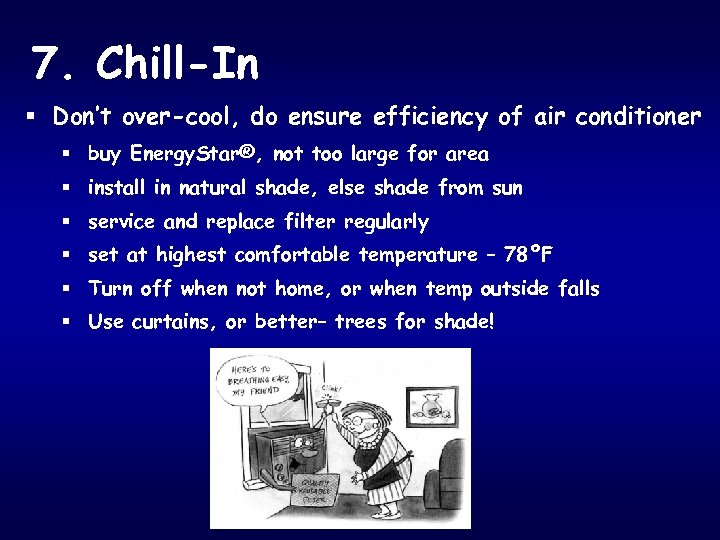 7. Chill-In § Don’t over-cool, do ensure efficiency of air conditioner § buy Energy.