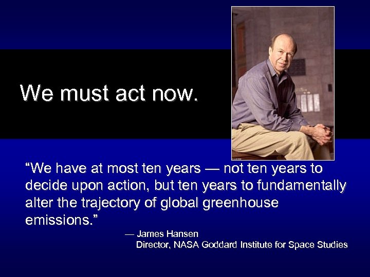 We must act now. “We have at most ten years — not ten years
