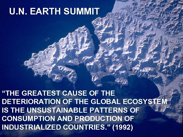 U. N. EARTH SUMMIT “THE GREATEST CAUSE OF THE DETERIORATION OF THE GLOBAL ECOSYSTEM