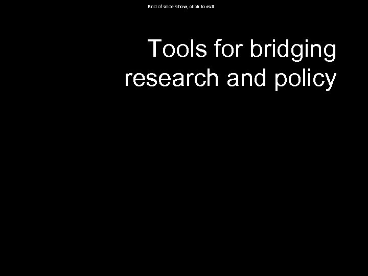 End of slide show, click to exit Tools for bridging research and policy 