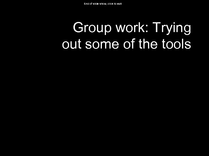 End of slide show, click to exit Group work: Trying out some of the