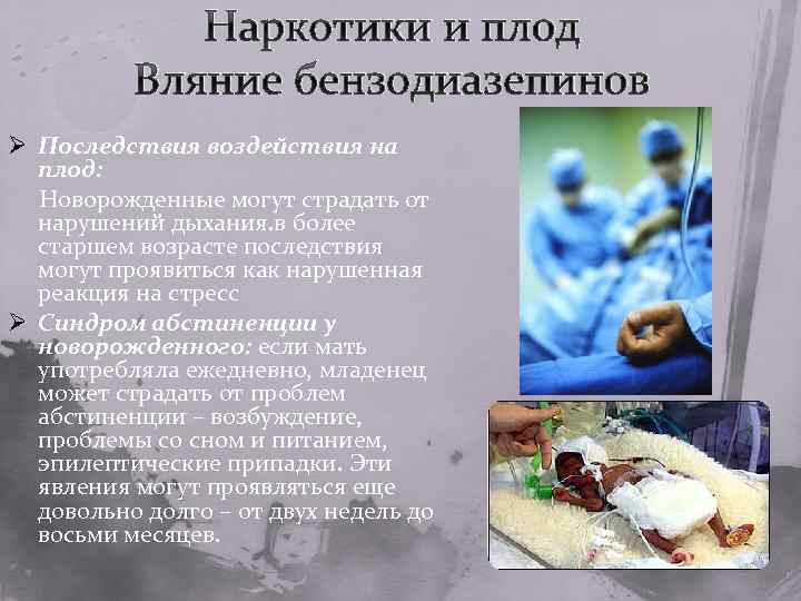 Наркотики и плод Вляние бензодиазепинов Ø Последствия воздействия на плод: Новорожденные могут страдать от