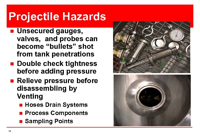 Projectile Hazards n n n Unsecured gauges, valves, and probes can become “bullets” shot