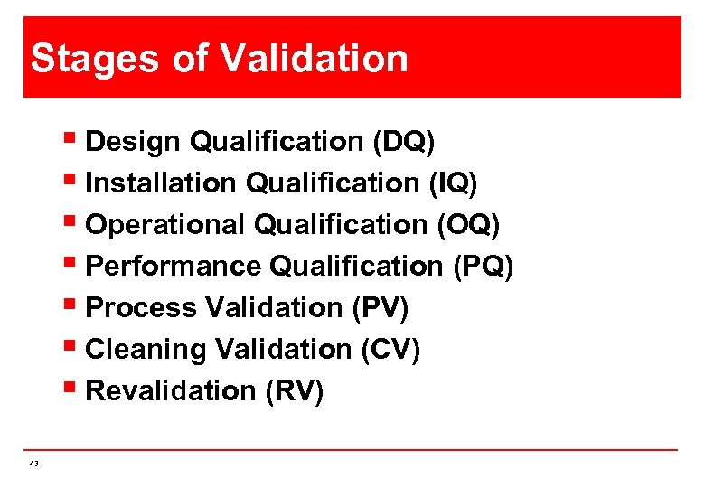 Stages of Validation § Design Qualification (DQ) § Installation Qualification (IQ) § Operational Qualification