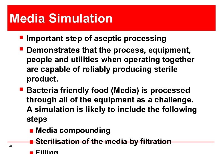 Media Simulation § Important step of aseptic processing § Demonstrates that the process, equipment,