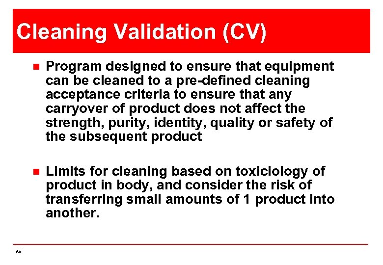 Cleaning Validation (CV) n n 50 Program designed to ensure that equipment can be
