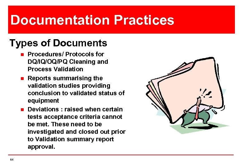 Documentation Practices Types of Documents n n n 56 Procedures/ Protocols for DQ/IQ/OQ/PQ Cleaning