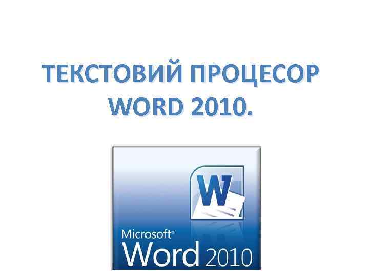 ТЕКСТОВИЙ ПРОЦЕСОР WORD 2010. 