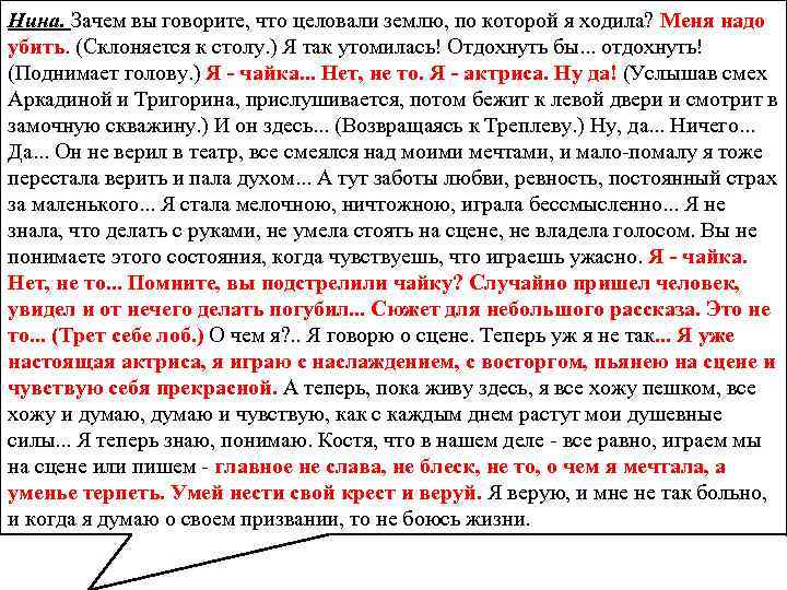 Нина. Зачем вы говорите, что целовали землю, по которой я ходила? Меня надо убить.