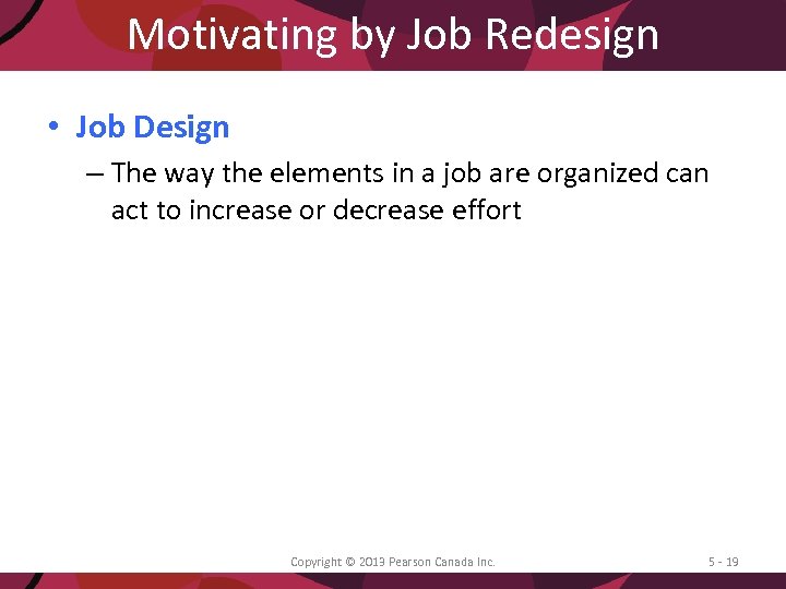 Motivating by Job Redesign • Job Design – The way the elements in a