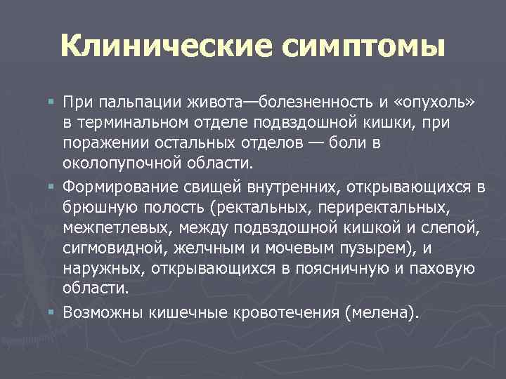 Клинические симптомы § При пальпации живота—болезненность и «опухоль» в терминальном отделе подвздошной кишки, при