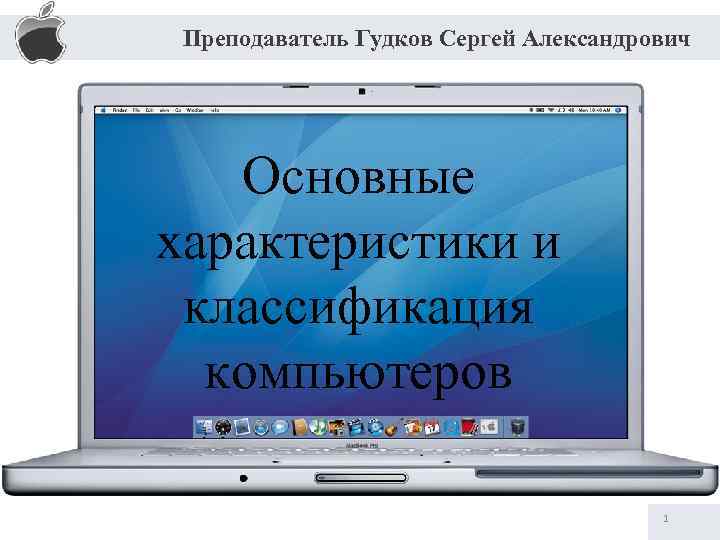 Преподаватель Гудков Сергей Александрович Основные характеристики и классификация компьютеров 1 