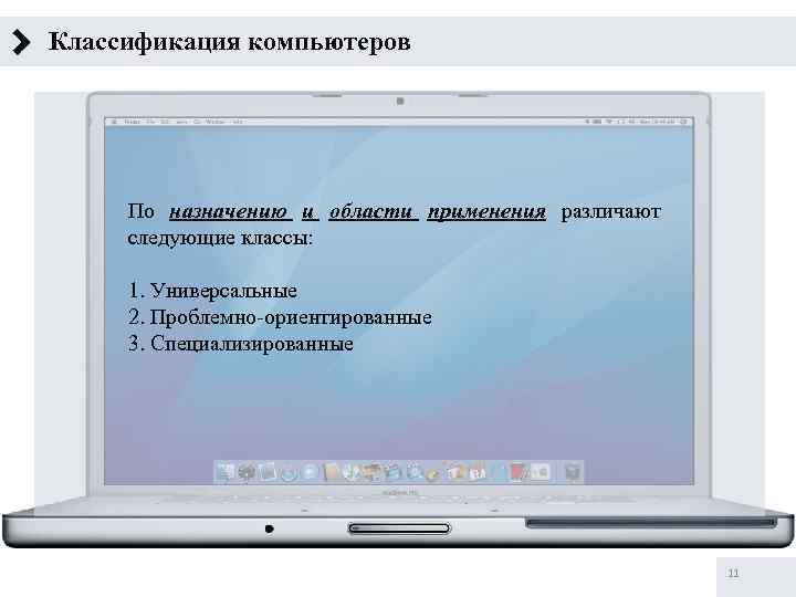 Классификация компьютеров По назначению и области применения различают следующие классы: 1. Универсальные 2. Проблемно-ориентированные