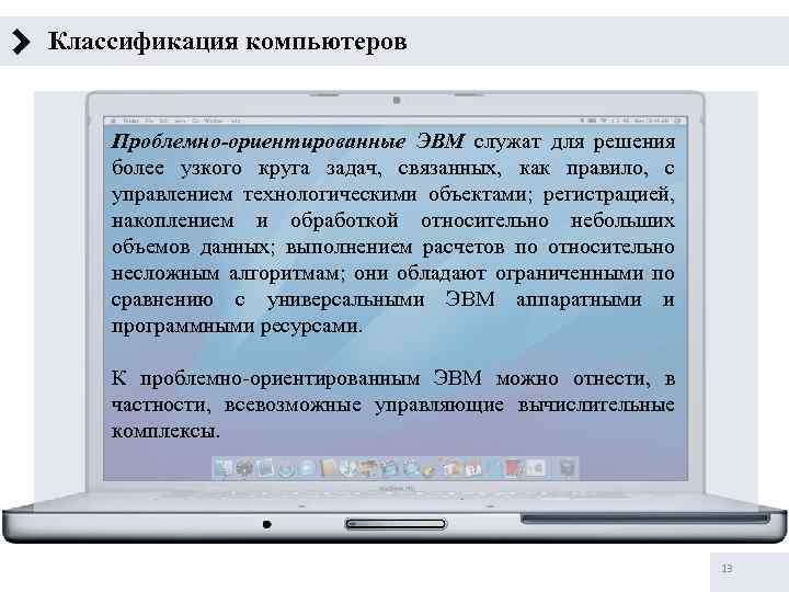 Классификация компьютеров Проблемно-ориентированные ЭВМ служат для решения более узкого круга задач, связанных, как правило,