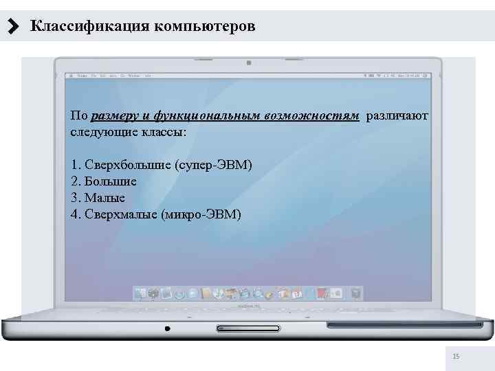 Классификация компьютеров По размеру и функциональным возможностям различают следующие классы: 1. Сверхбольшие (супер-ЭВМ) 2.