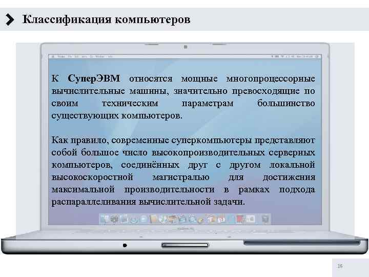 Классификация компьютеров К Супер. ЭВМ относятся мощные многопроцессорные вычислительные машины, значительно превосходящие по своим