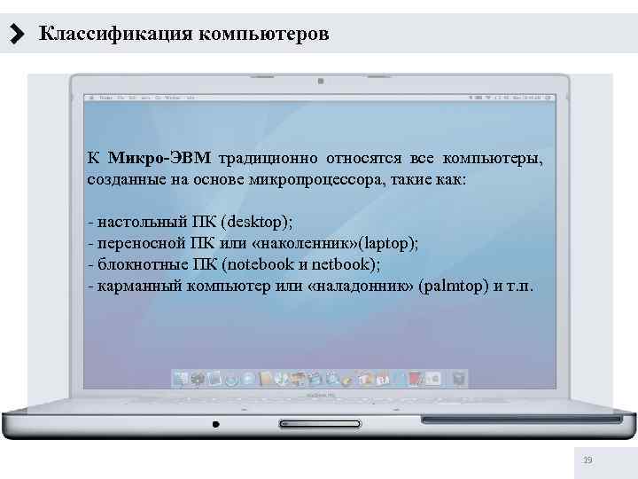 Классификация компьютеров К Микро-ЭВМ традиционно относятся все компьютеры, созданные на основе микропроцессора, такие как: