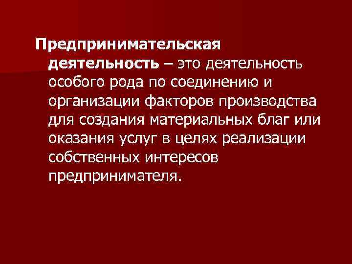 Предпринимательская деятельность – это деятельность особого рода по соединению и организации факторов производства для