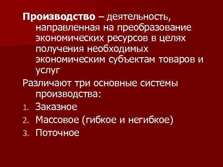 Производство – деятельность, направленная на преобразование экономических ресурсов в целях получения необходимых экономическим субъектам