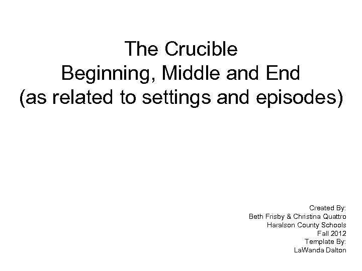 The Crucible Beginning, Middle and End (as related to settings and episodes) Created By: