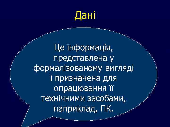 Дані Це інформація, представлена у формалізованому вигляді і призначена для опрацювання її технічними засобами,