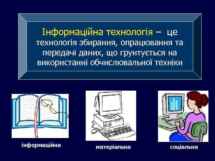 Інформаційна технологія – це технологія збирання, опрацювання та передачі даних, що грунтується на використанні