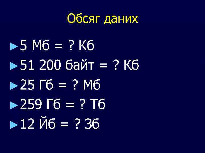 Обсяг даних ► 5 Мб = ? Кб ► 51 200 байт = ?