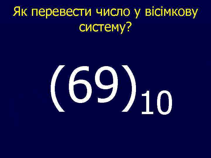 Як перевести число у вісімкову систему? (69)10 