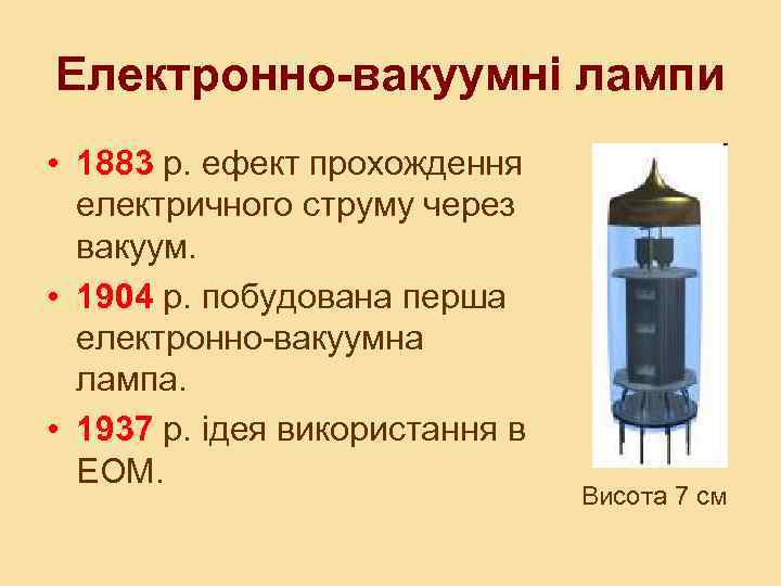 Електронно-вакуумні лампи • 1883 р. ефект прохождення електричного струму через вакуум. • 1904 р.