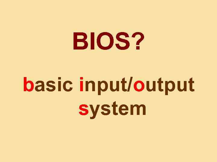 BIOS? basic input/output system 