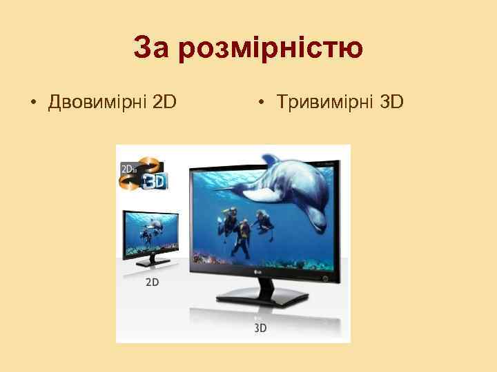 За розмірністю • Двовимірні 2 D • Тривимірні 3 D 