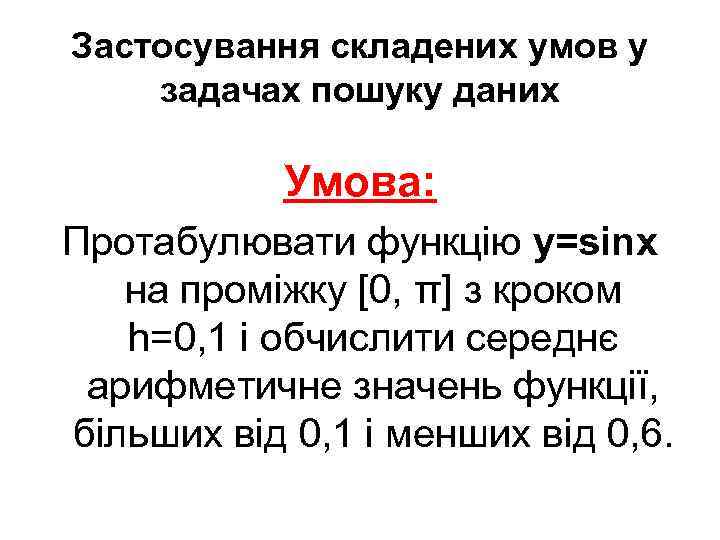 Застосування складених умов у задачах пошуку даних Умова: Протабулювати функцію y=sinx на проміжку [0,