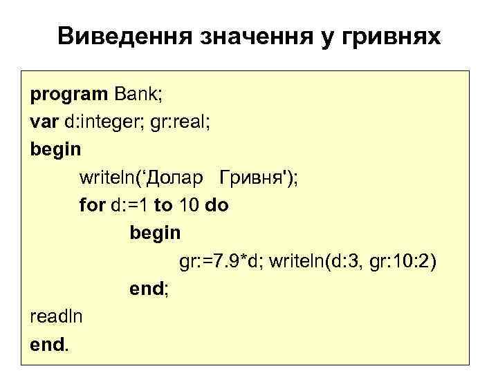 Виведення значення у гривнях program Bank; var d: integer; gr: real; begin writeln(‘Долар Гривня');