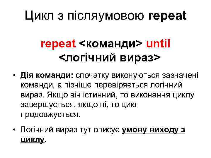 Цикл з післяумовою repeat <команди> until <логічний вираз> • Дія команди: спочатку виконуються зазначені