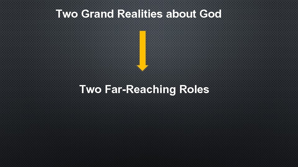 Two Grand Realities about God Two Far-Reaching Roles 