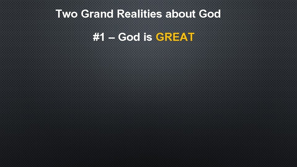 Two Grand Realities about God #1 – God is GREAT 