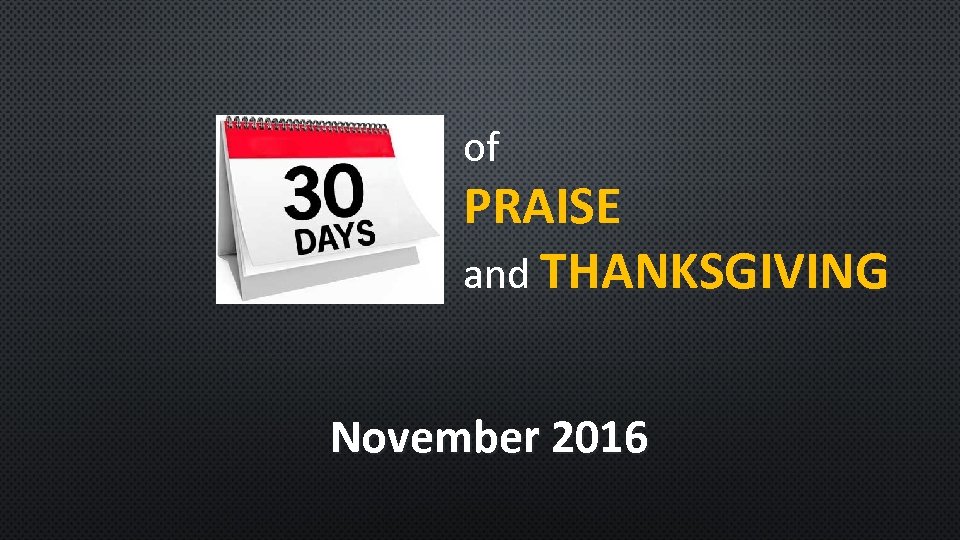 of PRAISE and THANKSGIVING November 2016 