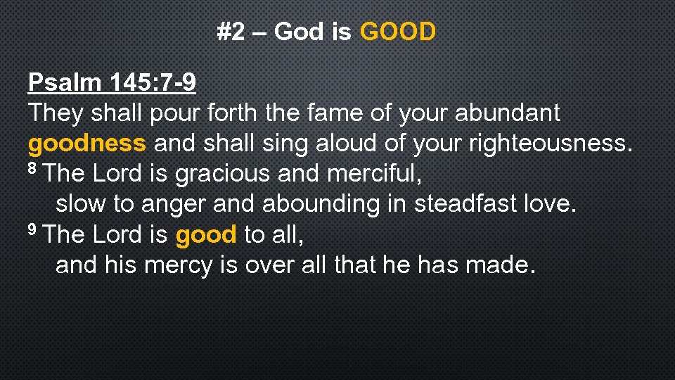 #2 – God is GOOD Psalm 145: 7 -9 They shall pour forth the