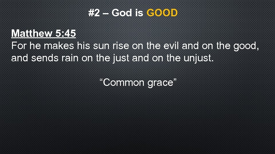 #2 – God is GOOD Matthew 5: 45 For he makes his sun rise