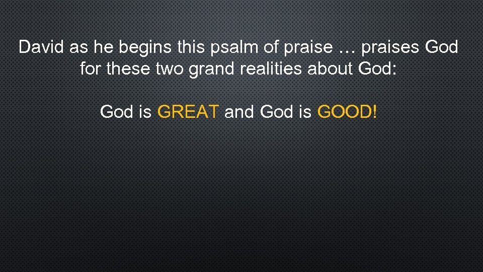 David as he begins this psalm of praise … praises God for these two