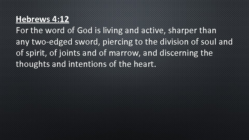 Hebrews 4: 12 For the word of God is living and active, sharper than