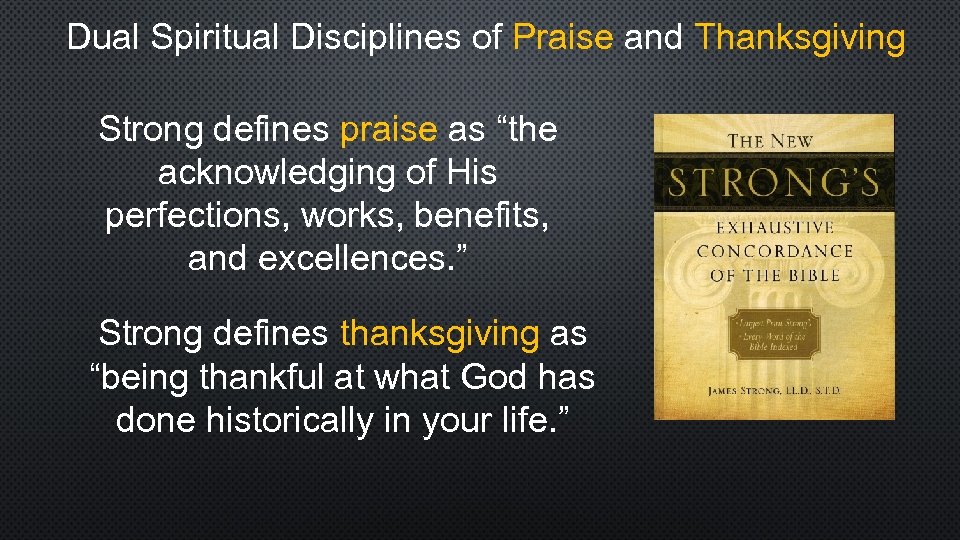 Dual Spiritual Disciplines of Praise and Thanksgiving Strong defines praise as “the acknowledging of